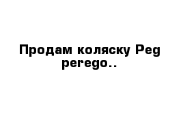 Продам коляску Peg perego..